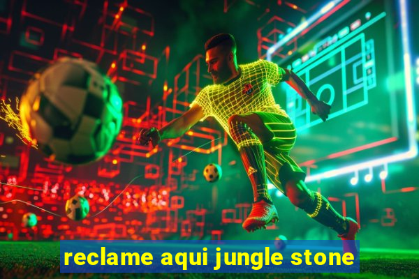 reclame aqui jungle stone